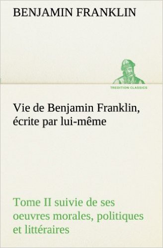 Vie de Benjamin Franklin, écrite par lui-même - Tome II