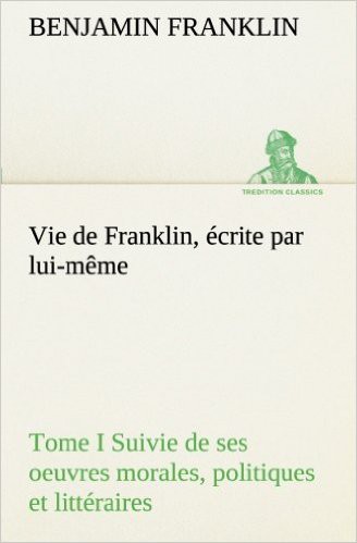 Vie de Franklin, écrite par lui-même - Tome I